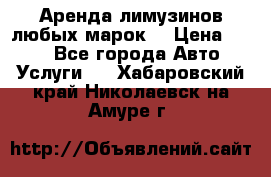 Аренда лимузинов любых марок. › Цена ­ 600 - Все города Авто » Услуги   . Хабаровский край,Николаевск-на-Амуре г.